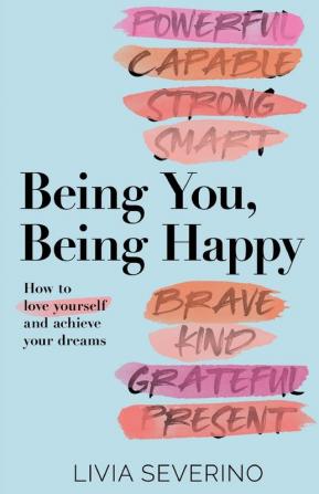 Being You Being Happy: How to Love Yourself and Achieve Your Dreams