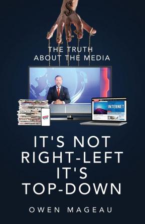 It's Not Right-Left It's Top-Down: The Truth About The Media