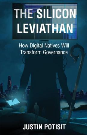 The Silicon Leviathan: How Digital Natives Will Transform Governance