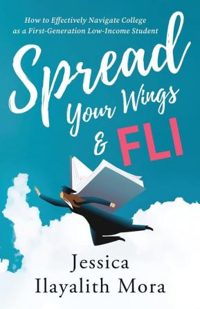 Spread Your Wings and FLI: How to Effectively Navigate College as a First-Generation Low-Income Student