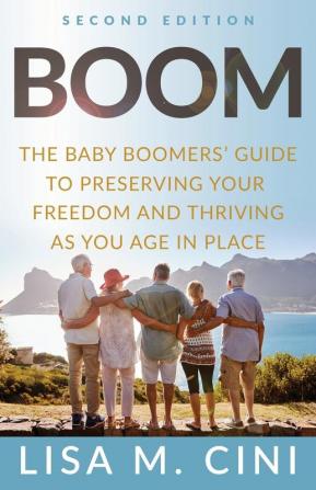 Boom: The Baby Boomers' Guide to Preserving Your Freedom and Thriving as You Age in Place