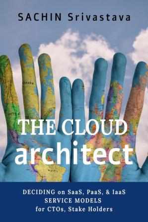 THE CLOUD architect : DECIDING on SaaS PaaS &amp; IaaS SERVICE MODELS for CTOs Stake Holders