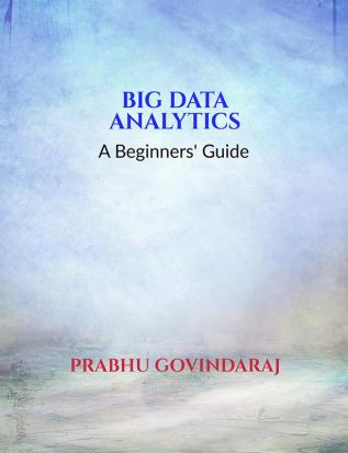 BIG DATA ANALYTICS : A Beginners' Guide