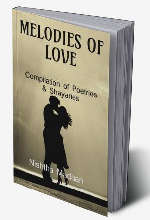 MELODIES OF LOVE : Compilation of Poetries &amp; Shayaries