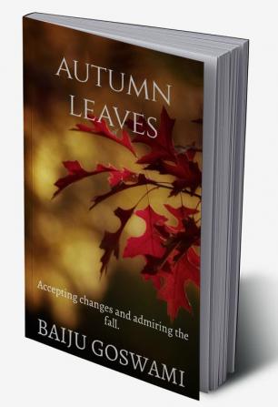 Autumn leaves : Accepting changes and admiring the fall.