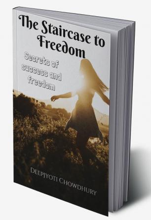 The Staircase to Freedom : Secrets of success and freedom