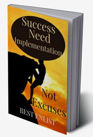 Success Need Implementation -Not Excuses.