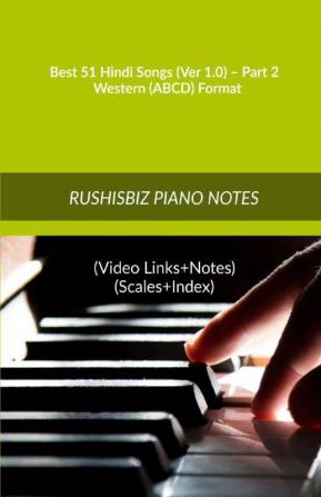 Best 51 Hindi Songs (Ver 1.0) – Part 2 - Western (ABCD) Format: RUSHISBIZ PIANO NOTES - (Video Links+Notes+Scales+Index) - MEDIUM SIZE (6X9 BOOK)