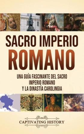 Sacro Imperio Romano: Una guía fascinante del Sacro Imperio Romano y la Dinastía Carolingia