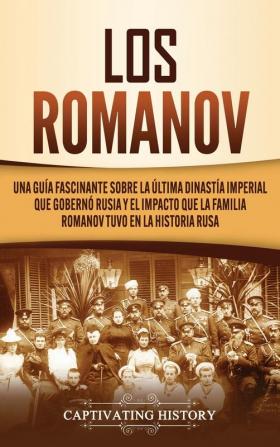 Los Romanov: Una guía fascinante sobre la última dinastía imperial que gobernó Rusia y el impacto que la familia Romanov tuvo en la historia rusa