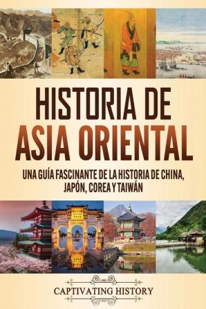 Historia de Asia oriental: Una guía fascinante de la historia de China Japón Corea y Taiwán