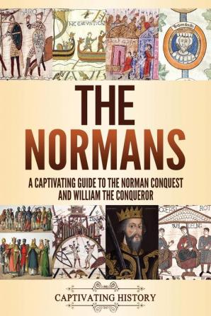 The Normans: A Captivating Guide to the Norman Conquest and William the Conqueror