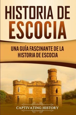 Historia de Escocia: Una guía fascinante de la historia de Escocia