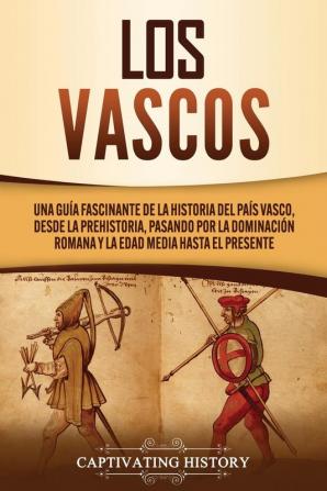 Los vascos: Una guía fascinante de la historia del País Vasco desde la prehistoria pasando por la dominación romana y la Edad Media hasta el presente