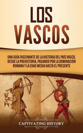 Los vascos: Una guía fascinante de la historia del País Vasco desde la prehistoria pasando por la dominación romana y la Edad Media hasta el presente