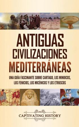 Antiguas civilizaciones mediterráneas: Una guía fascinante sobre Cartago los minoicos los fenicios los micénicos y los etruscos