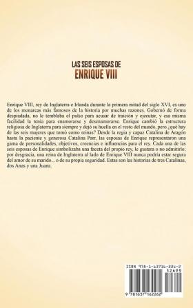 Las seis esposas de Enrique VIII: Una guía fascinante sobre Catalina de Aragón Ana Bolena Juana Seymour Ana de Cléveris Catalina Howard y Catalina Parr