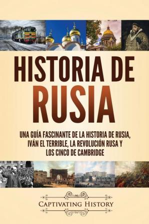 Historia de Rusia: Una guía fascinante de la historia de Rusia Iván el Terrible la Revolución rusa y los Cinco de Cambridge