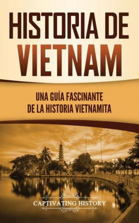 Historia de Vietnam: Una Guía Fascinante de la Historia Vietnamita