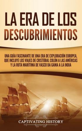 La Era de los Descubrimientos: Una guía fascinante de una era de exploración europea que incluye los viajes de Cristóbal Colón a las Américas y la ruta marítima de Vasco da Gama a la India