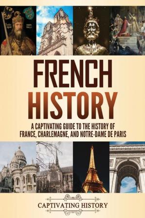 French History: A Captivating Guide to the History of France Charlemagne and Notre-Dame de Paris