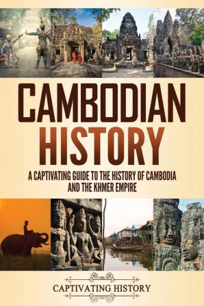 Cambodian History: A Captivating Guide to the History of Cambodia and the Khmer Empire