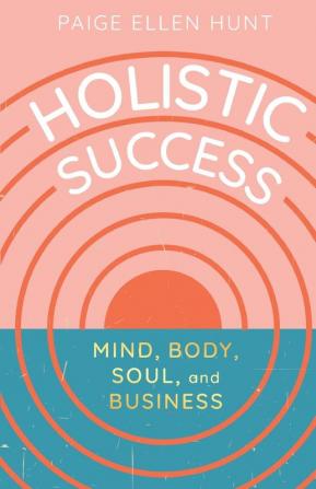 Holistic Success: Mind Body Soul and Business