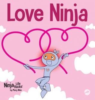 Love Ninja: A Children's Book About Love: 37 (Ninja Life Hacks)