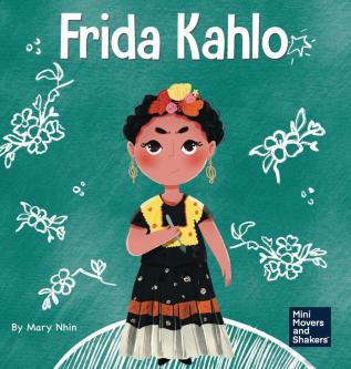 Frida Kahlo: A Kid's Book About Expressing Yourself Through Art: 10 (Mini Movers and Shakers)