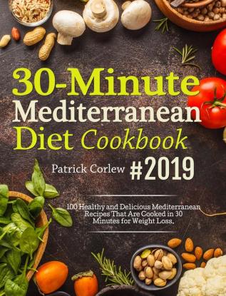 30-Minute Mediterranean Diet Cookbook: 100 Healthy and Delicious Mediterranean Recipes That are Cooked in 30 Minutes for Weight Loss