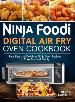 Ninja Foodi Digital Air Fry Oven Cookbook: Fast Easy and Delicious Ninja Oven Recipes to Cook Fast and Evenly