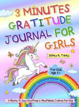 3 Minutes Gratitude Journal for Girls: The Unicorn Gratitude Journal For Girls: The 3 Minute 90 Day Gratitude and Mindfulness Journal for Kids Ages 4+ Children Happiness Notebook