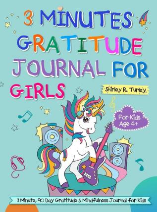 3 Minutes Gratitude Journal for Girls: The Unicorn Gratitude Journal For Girls: The 3 Minute90 Day Gratitude and Mindfulness Journal for Kids Ages 4+ Children Happiness Notebook