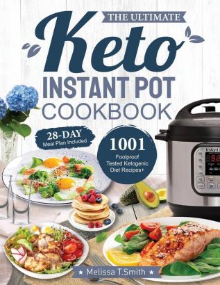 The Ultimate Keto Instant Pot Cookbook: 1001 Foolproof Tested Ketogenic Diet Recipes to Cook Homemade Ready-to-Go Meals with your Pressure Cooker