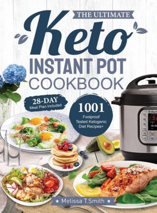 The Ultimate Keto Instant Pot Cookbook: 1001 Foolproof Tested Ketogenic Diet Recipes to Cook Homemade Ready-to-Go Meals with your Pressure Cooker