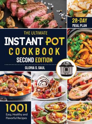 The Ultimate Instant Pot Cookbook: 1001 Easy Healthy and Flavorful Recipes For Every Model of Instant Pot And for Both Beginners and Advanced Users with 28-day meal planSecond Edition