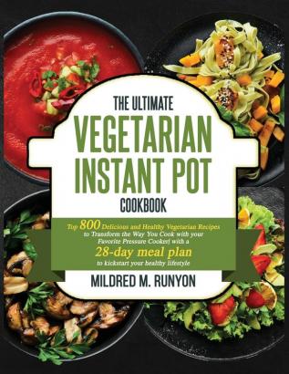 The Ultimate Vegetarian Instant Pot Cookbook: Top 800 Easy and Delicious Recipes for Your Plant-Based Lifestyle，Ultimate Vegetarian Instant Pot Cookbook for Beginners