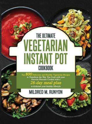 The Ultimate Vegetarian Instant Pot Cookbook: Top 800 Easy and Delicious Recipes for Your Plant-Based Lifestyle，Ultimate Vegetarian Instant Pot Cookbook for Beginners