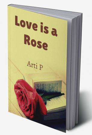 Love is a Rose : Beautiful and filled with thorns