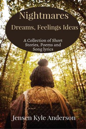 Nightmares Dreams Feelings Idas : A Collection of Short Stories Poems and Song lyrics