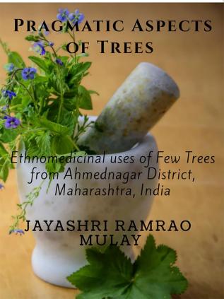 Pragmatic Aspects of Trees : Ethnomedicinal uses of Few Trees from Ahmednagar District Maharashtra India