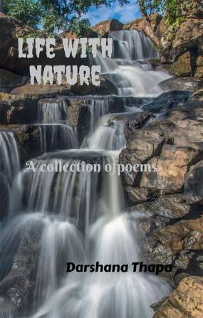 Life with nature : (A Collection of poems)