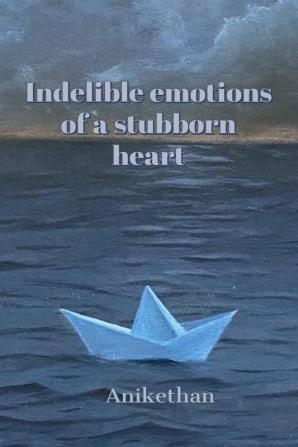 Indelible emotions of a stubborn heart