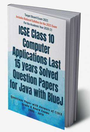 ICSE Class 10 Computer Applications Last 15 years Solved Question Papers for Java with BlueJ Year 2021 : Questions Paper with Answers of CISCE Grade X Board Exams 2005 - 2019