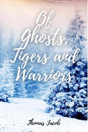 Of Ghosts Tigers and Warriors : A Collection of Short Stories