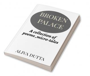 BROKEN PALACE : A collection of poems micro-tales