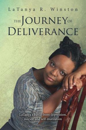 The Journey of Deliverance: Latanya'S Battle from Depression Suicide and Self-Mutilation