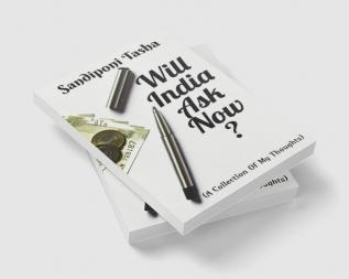 Will India Ask Now ? : (A Collection of My Thoughts)