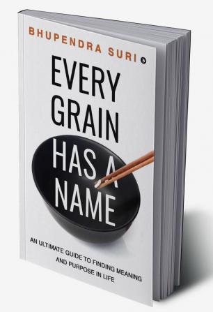 Every Grain has a Name : An Ultimate Guide to Finding Meaning and Purpose in Life