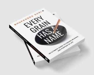 Every Grain has a Name : An Ultimate Guide to Finding Meaning and Purpose in Life